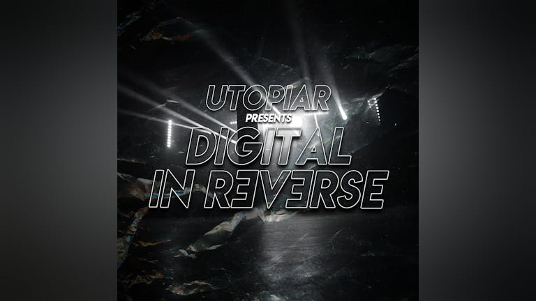DIGITAL IN REVERSE 86% SOLD OUT - NEW COMPACT INTIMATE RAVE EXPERIENCE | UTOPIAR SATURDAY 25TH MARCH