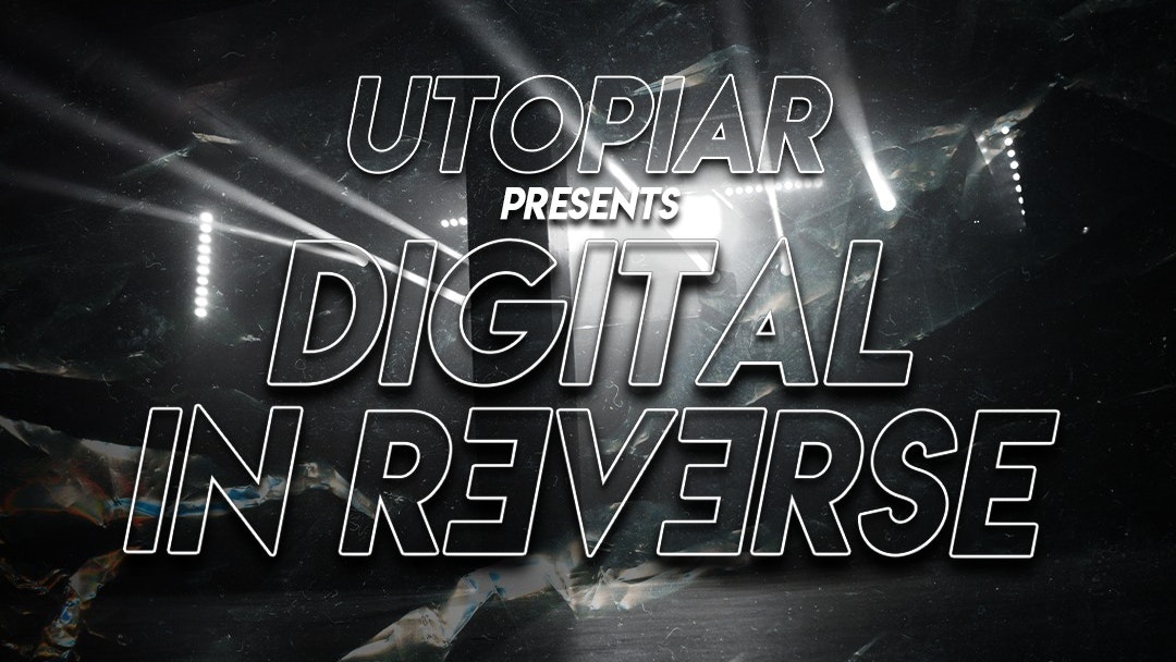 DIGITAL IN REVERSE – NEW COMPACT INTIMATE RAVE EXPERIENCE | UTOPIAR SATURDAY 1st APRIL