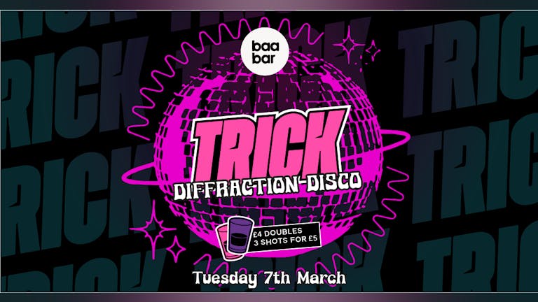 TRICK: Diffraction Disco: Baa Bar: Tuesday 7th March