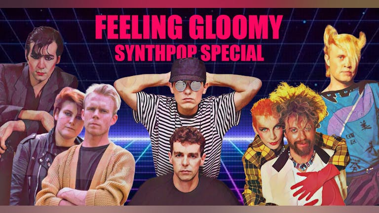 Feeling Gloomy - June 2023: Synthpop Special *Advance tickets off sale. Pay on door*