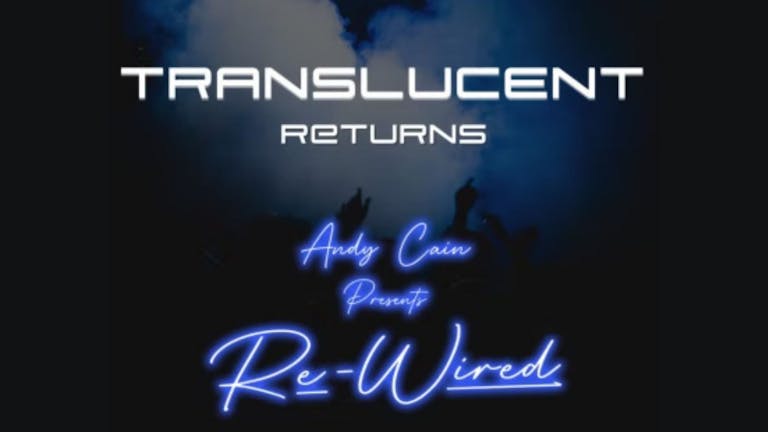 Translucent Returns: Andy Cain presents Re:Wired