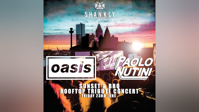 OASIS & PAOLO NUTINI SUNSET AND BBQ TRIBUTE CONCERT: THE SHANKLY ROOFTOP