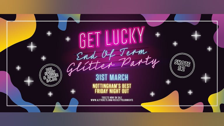 Get Lucky  - End Of Term Glitter Party - Nottingham's Biggest Friday Night - 31/03/23