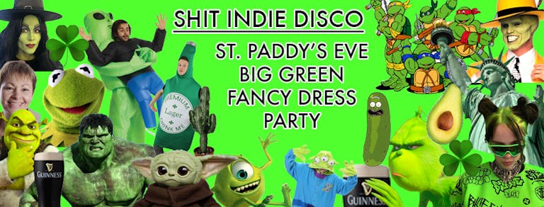 SHINDIE - Shit Indie Disco- ST PADDY'S DAY EVE - BIG GREEN FANCY DRESS PARTY - Fontaines D.C. VS Inhaler 10 song battle -  - Five floors of Music - Indie / Throwbacks / Emo, Alt & Metal / Hip Hop & RnB / Disco
