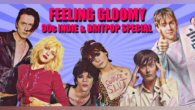 Feeling Gloomy -over 65% sold already 90s Indie & Britpop Special