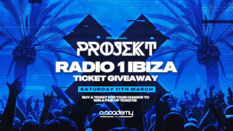 PROJEKT - Saturdays at O2 Academy - Radio 1* IBIZA Ticket Giveaway