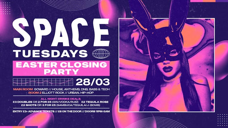 Space Tuesdays - Easter Closing Party - 28th March - Limited FREE TICKETS ONLINE NOW!!