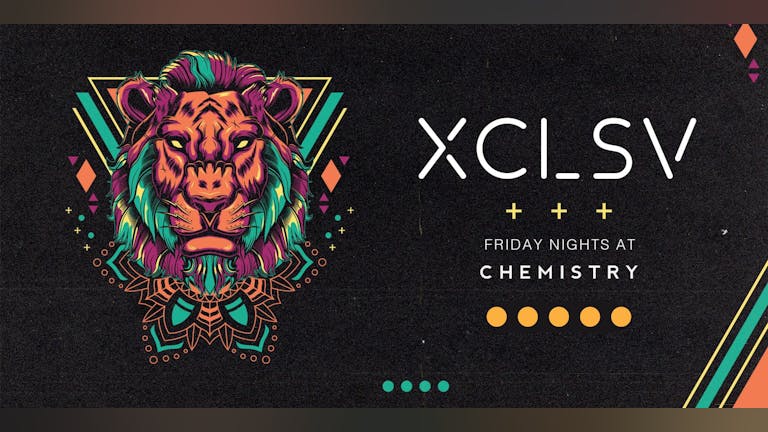 XCLSV 🔥​ CHEMISTRY 🔥 £2.60 DRINKS 🔥 4AM CLOSE
