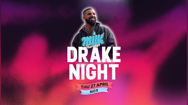 MILK TONIGHT | DRAKE NIGHT | £1.50 DRINKS | NOX NIGHTCLUB | 27th APRIL