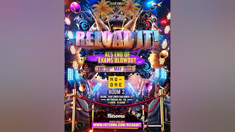 RELOAD IT! NOTTINGHAM ACS END OF EXAMS BLOWOUT - 26TH MAY