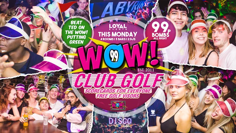 WOW! Mondays - CLUB GOLF - Free BOMBS with tickets!