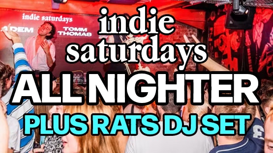 indie saturdays all nighter – RATS 1hr DJ SET – VERY cheap drinks, boss crowd, indie bangers – £4 DOUBLES & MIXER