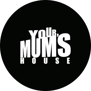 YOUR MUM'S HOUSE
