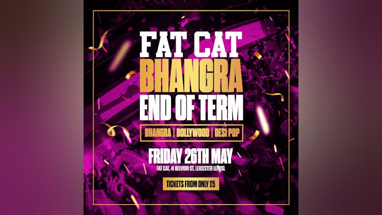 ★ FAT CAT  BHANGRA ★ END OF TERM SPECIAL ★ THIS EVENT WILL SELL OUT! 