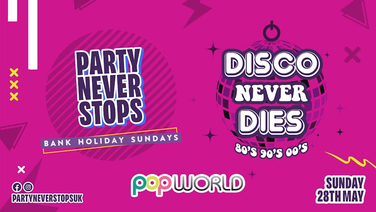 Party Never Stops ➤ Disco Never Dies ➤ Bank Holiday Sunday 28th May 
