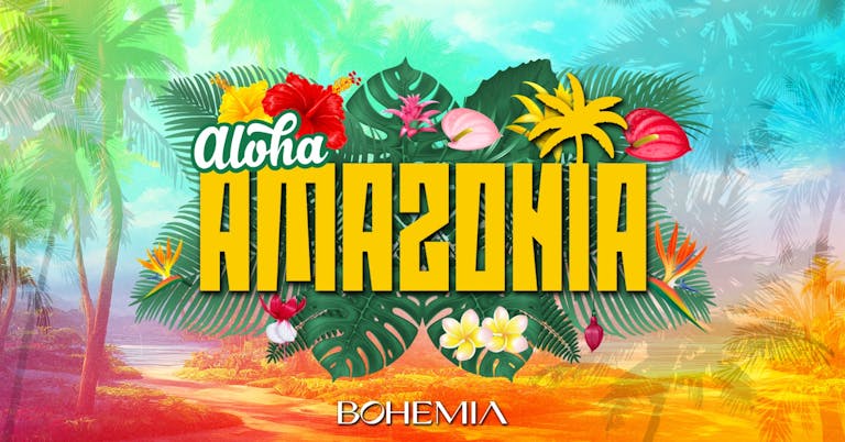 AMAZONIA FRIDAYS | PAY ON DOOR FROM 12 (TICKETS SOLD OUT!)  3 ROOMS OF TUNES | BOHEMIA | 30th JUNE