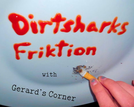 Dirtsharks + Friktion + Gerard’s Corner