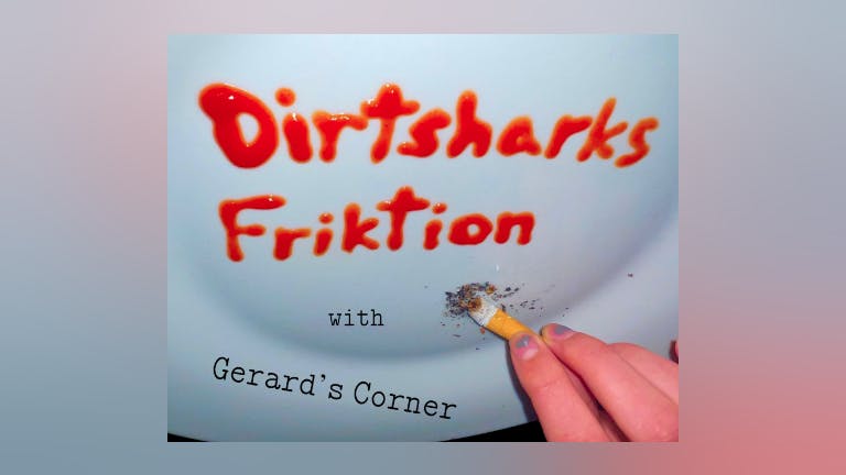 Dirtsharks + Friktion + Gerard’s Corner