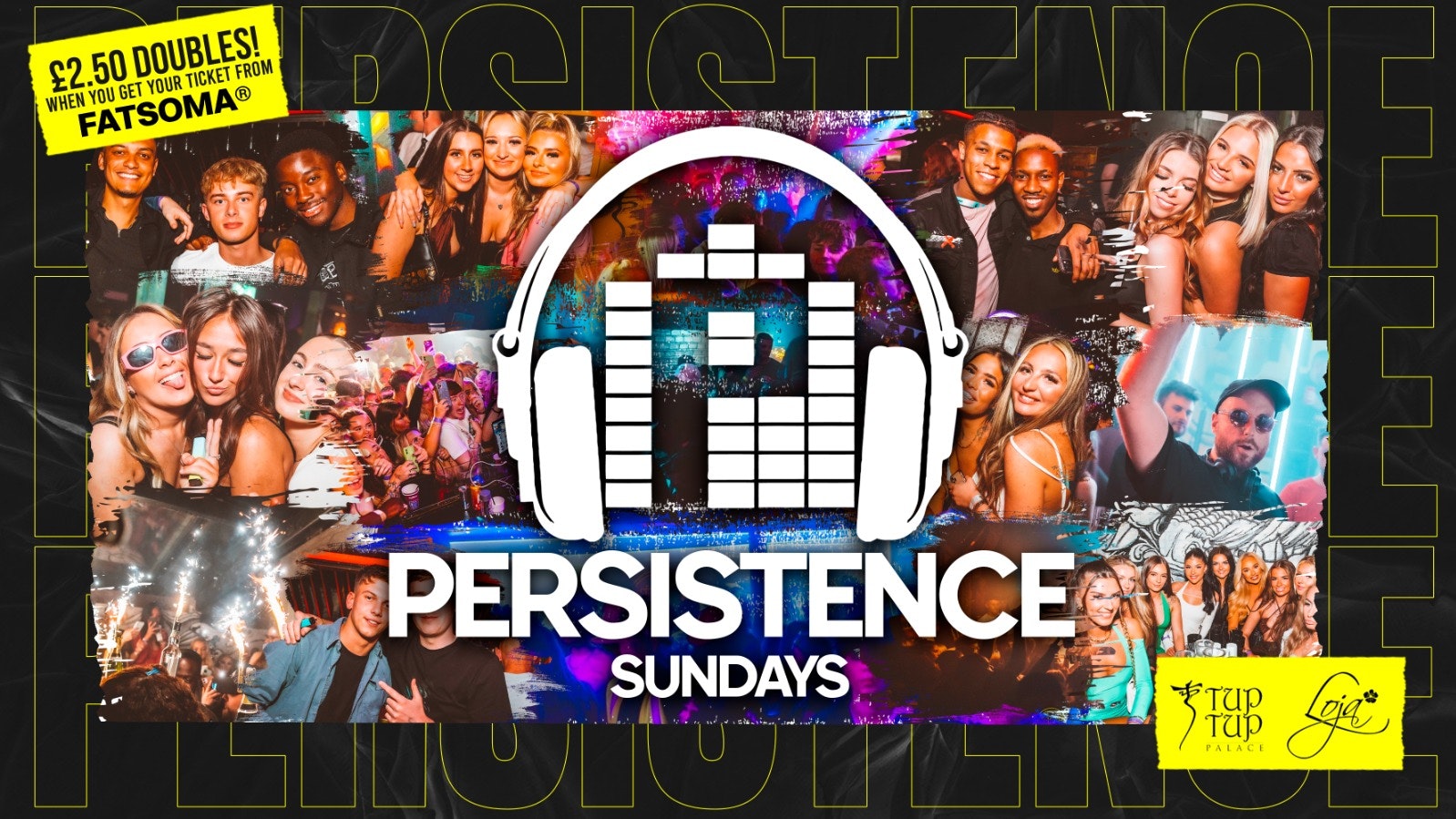 PERSISTENCE | £2.50 DOUBLES WITH A TICKET! | TUP TUP PALACE & LOJA | 4th JUNE