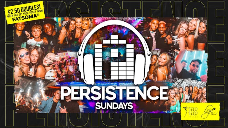 PERSISTENCE | £2.50 DOUBLES WITH A TICKET! | TUP TUP PALACE & LOJA | 4th JUNE