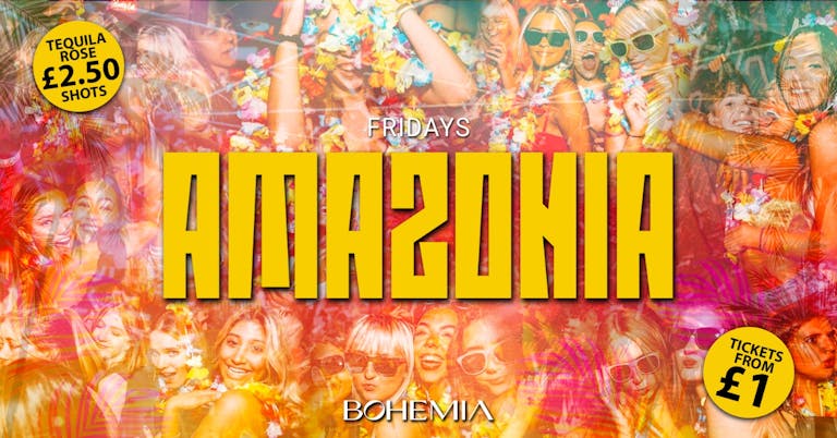 AMAZONIA FRIDAYS | £1 TICKETS & £2.95 DOUBLES UNTIL 12AM! | BOHEMIA | 16th JUNE
