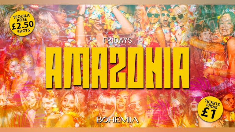 AMAZONIA FRIDAYS | £1 TICKETS & £2.95 DOUBLES UNTIL 12AM! | BOHEMIA | 16th JUNE