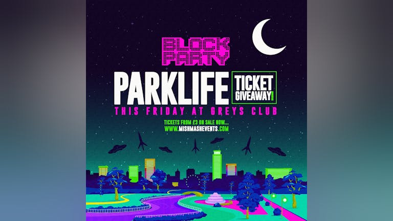 Block Party / PARKLIFE TICKET GIVEAWAY / Friday at Greys!