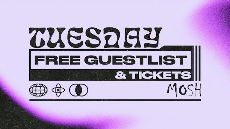 🔥 MOSH TUESDAYS - 30TH MAY🔥 FREE GUEST LIST 😍