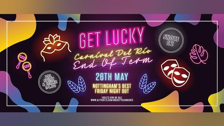 Get Lucky  - End Of Term Carnival Del Rio - Nottingham's Biggest Friday Night - 26/05/23