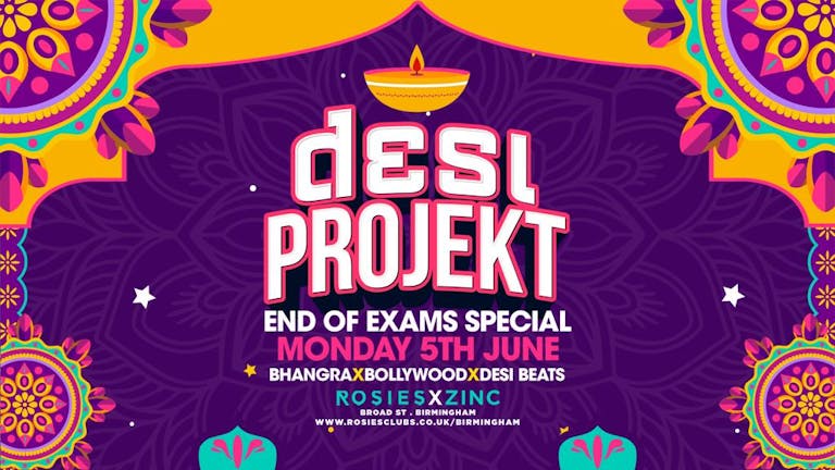 [TONIGHT] DESI PROJEKT END OF EXAMS SPECIAL MONDAY 5TH JUNE ROSIES X ZINC [FINAL 50 TICKETS]