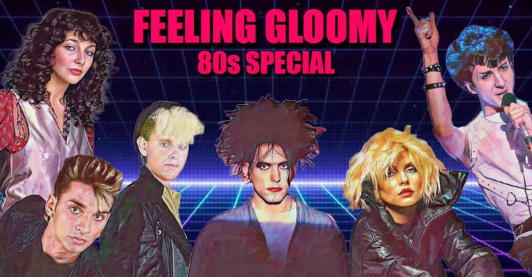 Feeling Gloomy - 5th August: 80s Special *Tickets off sale. Pay on door from 10pm*