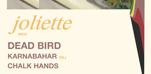 Joliette + Dead Bird + Karnabahar + Chalk Hands
