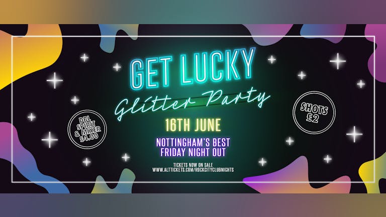 Get Lucky - Glitter Party - Nottingham's Biggest Friday Night - 16/06/23