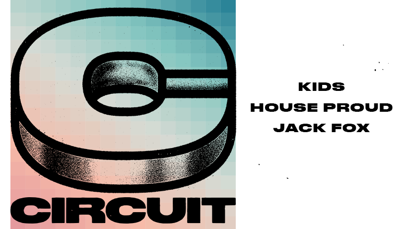 Circuit ft. KIDS, House Proud & Jack Fox