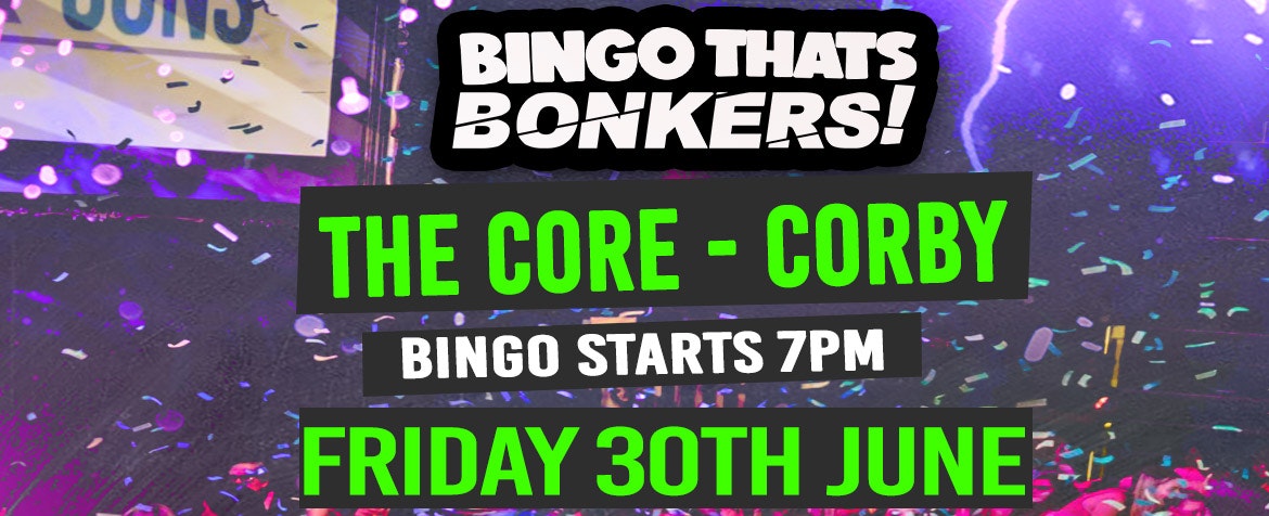 Bingo Thats Bonkers – The core at Corby