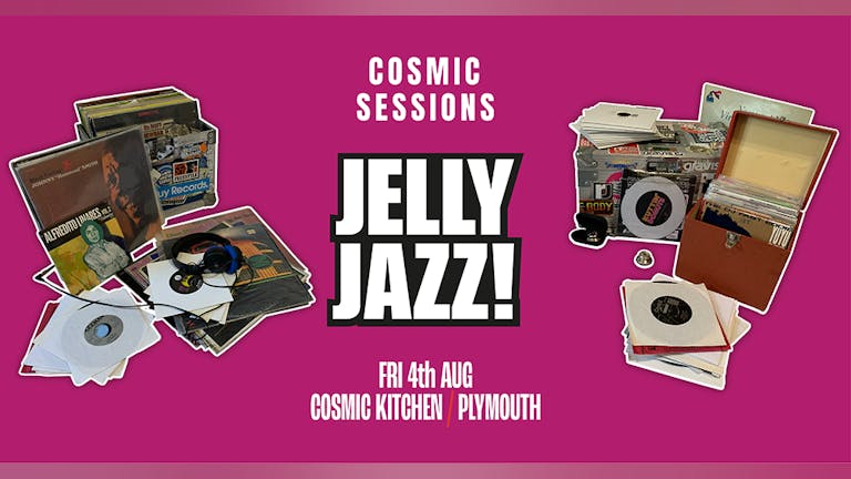 Cosmic Sessions Presents; JELLY JAZZ 04th August 23'
