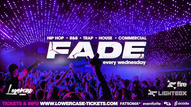 FADE - EVERY WEDNESDAY AT FIRE & LIGHTBOX!