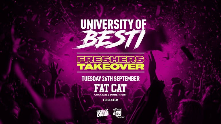  University Of Besti  x Freshers Takeover - Fat Cat Leicester [SOLD OUT!!]