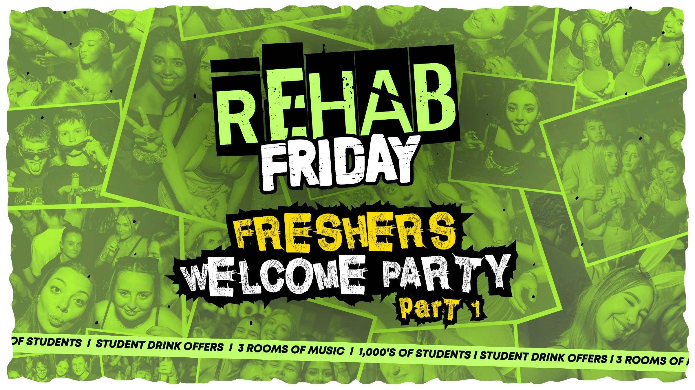 REHAB FRIDAY – FRESHERS WELCOME PARTY PT.1 – 15TH SEPTEMBER