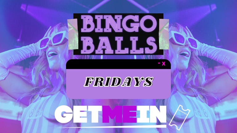 Bingo Balls Fridays // RnB, Club Classics & Pop Party // Manchester Print works // All Day & Night party!