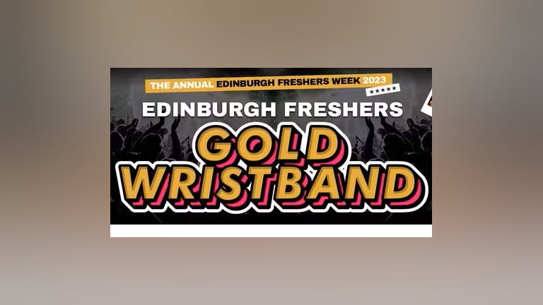 The Annual Edinburgh Freshers Gold Wristband 2023 - All Annual Events Included