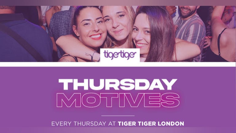 THURSDAY MOTIVES | Every week at TIGER TIGER LONDON