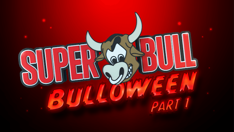 THE SUPERBULL - BULLOWEEN PART 1 - (Sold Out - Spaces On The Door From 10.30pm)