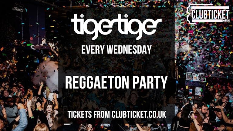 TIGER TIGER LONDON // EVERY WEDNESDAY // REGGAETON PARTY
