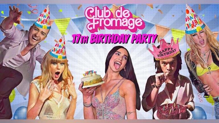 Club de Fromage's 17th Birthday Party - 25th November